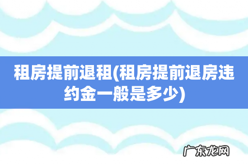 租房提前退房违约金一般是多少 租房提前退租