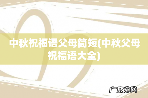 中秋父母祝福语大全 中秋祝福语父母简短