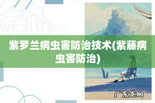 紫藤病虫害防治 紫罗兰病虫害防治技术