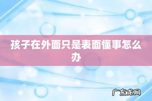 孩子在外面只是表面懂事怎么办