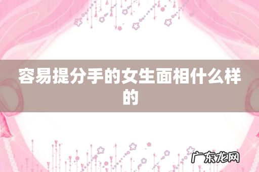 容易提分手的女生面相什么样的