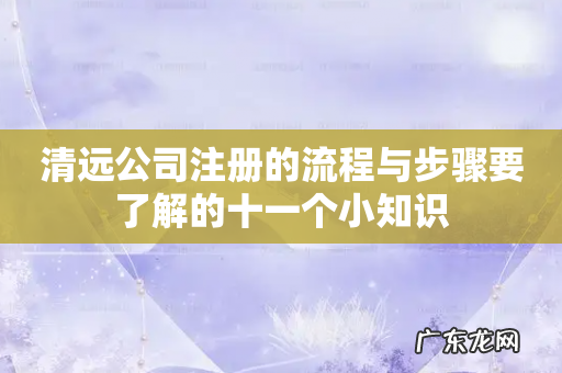 清远公司注册的流程与步骤要了解的十一个小知识