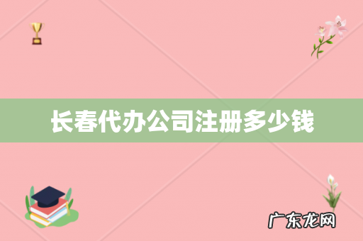 长春代办公司注册多少钱