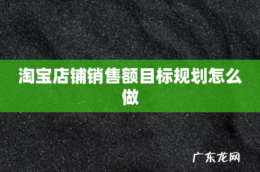 淘宝店铺销售额目标规划怎么做