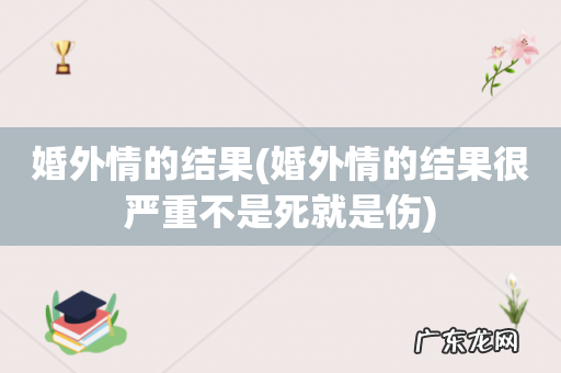 婚外情的结果很严重不是死就是伤 婚外情的结果