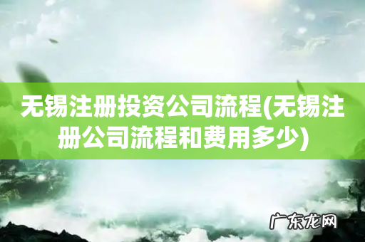 无锡注册公司流程和费用多少 无锡注册投资公司流程