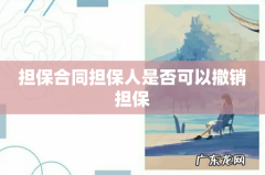担保合同担保人是否可以撤销担保