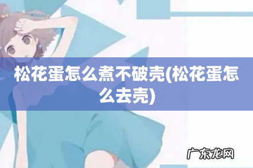 松花蛋怎么去壳 松花蛋怎么煮不破壳