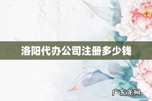 洛阳代办公司注册多少钱