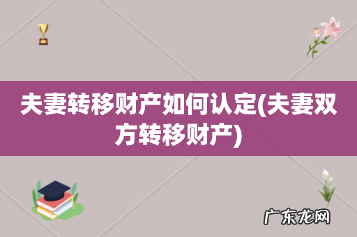 夫妻双方转移财产 夫妻转移财产如何认定
