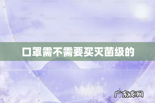 口罩需不需要买灭菌级的