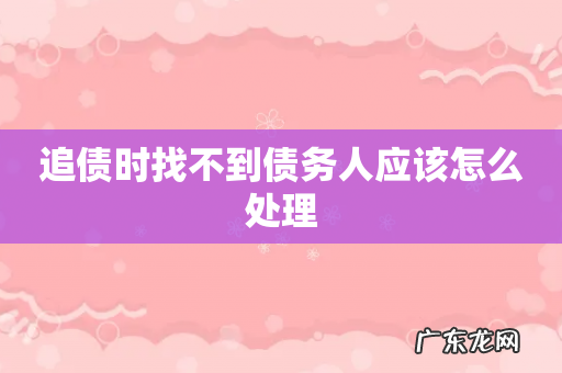 追债时找不到债务人应该怎么处理