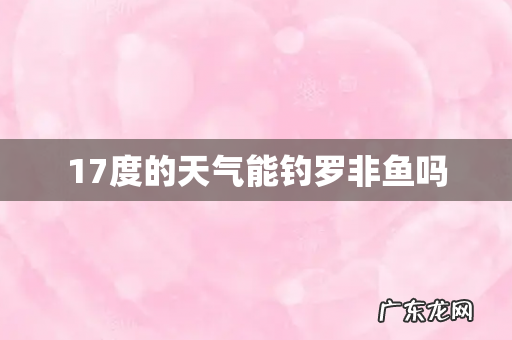 17度的天气能钓罗非鱼吗
