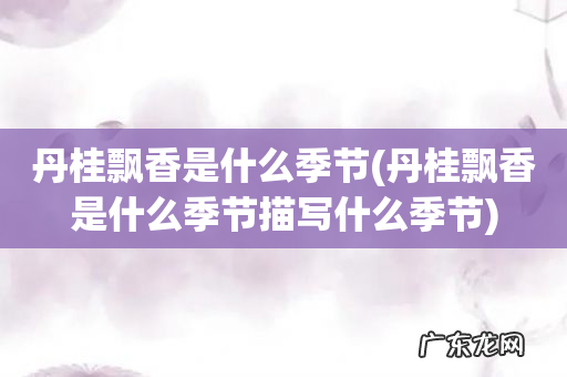 丹桂飘香是什么季节描写什么季节 丹桂飘香是什么季节