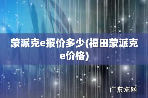 福田蒙派克e价格 蒙派克e报价多少