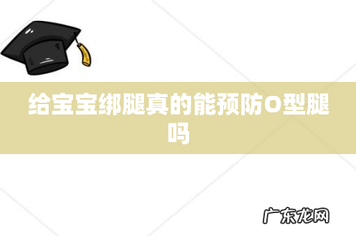 给宝宝绑腿真的能预防O型腿吗