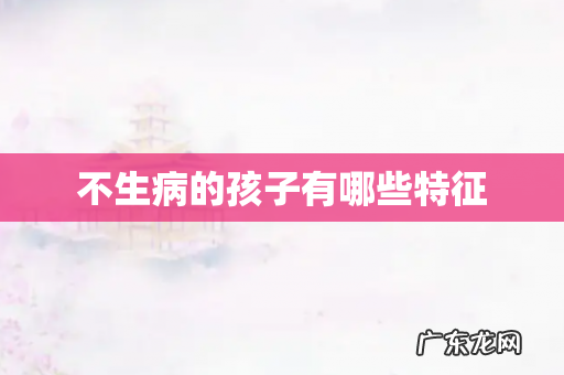 不生病的孩子有哪些特征