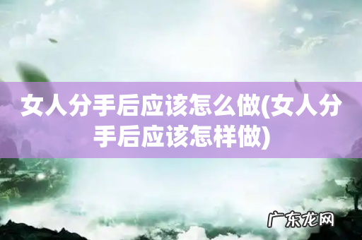 女人分手后应该怎样做 女人分手后应该怎么做