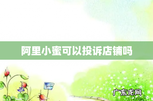 阿里小蜜可以投诉店铺吗