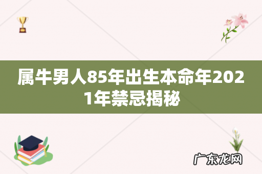 属牛男人85年出生本命年2021年禁忌揭秘