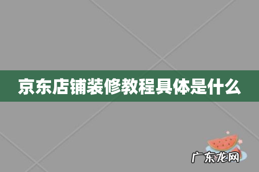 京东店铺装修教程具体是什么