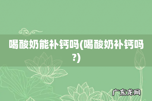 喝酸奶补钙吗? 喝酸奶能补钙吗