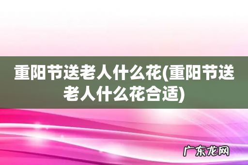 重阳节送老人什么花合适 重阳节送老人什么花