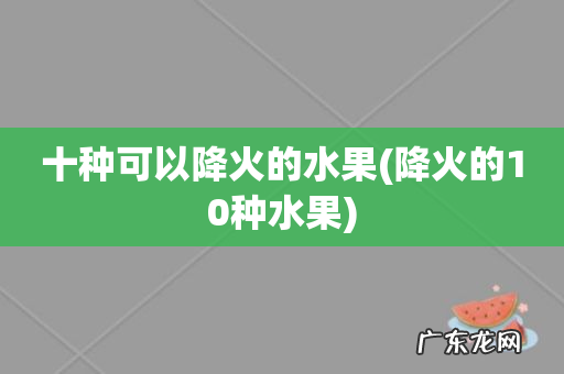 降火的10种水果 十种可以降火的水果