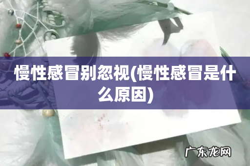 慢性感冒是什么原因 慢性感冒别忽视