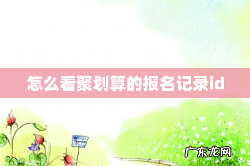 怎么看聚划算的报名记录id