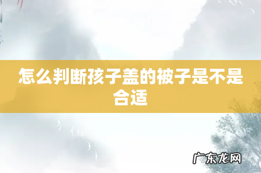 怎么判断孩子盖的被子是不是合适