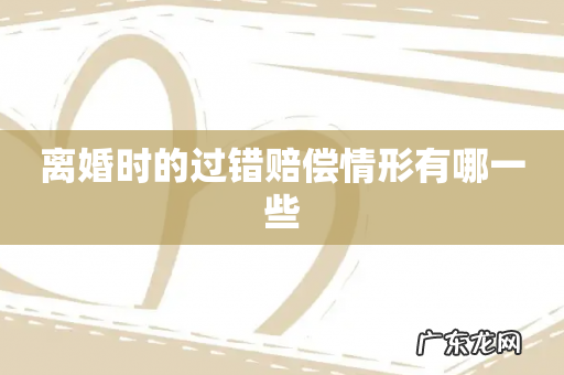 离婚时的过错赔偿情形有哪一些