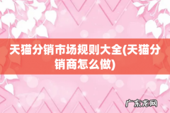 天猫分销商怎么做 天猫分销市场规则大全