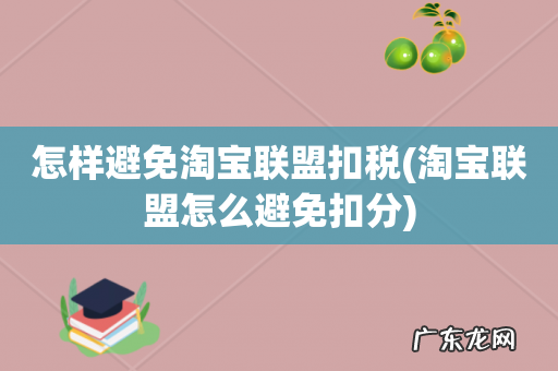 淘宝联盟怎么避免扣分 怎样避免淘宝联盟扣税
