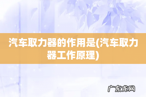 汽车取力器工作原理 汽车取力器的作用是