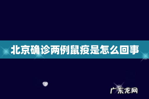 北京确诊两例鼠疫是怎么回事