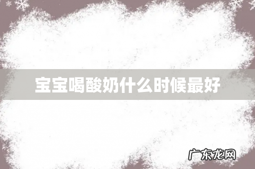 宝宝喝酸奶什么时候最好