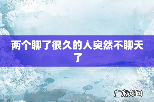 两个聊了很久的人突然不聊天了