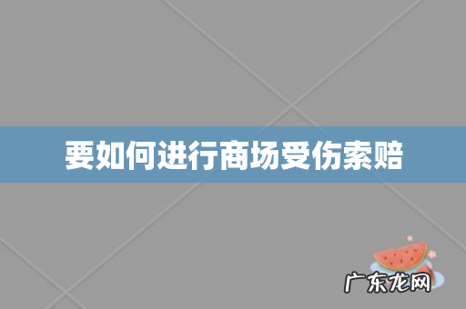 要如何进行商场受伤索赔