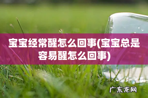 宝宝总是容易醒怎么回事 宝宝经常醒怎么回事