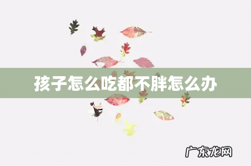 孩子怎么吃都不胖怎么办
