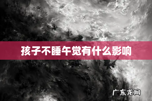 孩子不睡午觉有什么影响