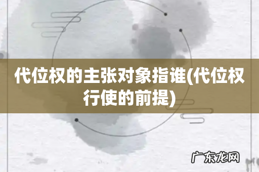 代位权行使的前提 代位权的主张对象指谁