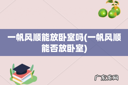 一帆风顺能否放卧室 一帆风顺能放卧室吗