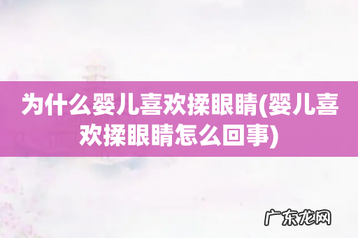 婴儿喜欢揉眼睛怎么回事 为什么婴儿喜欢揉眼睛