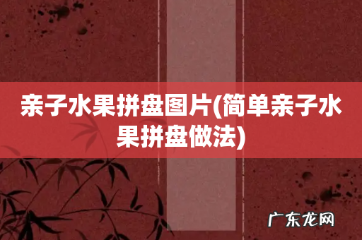 简单亲子水果拼盘做法 亲子水果拼盘图片