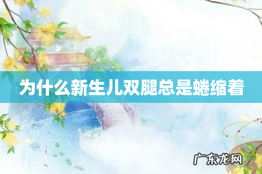 为什么新生儿双腿总是蜷缩着