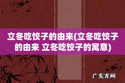 立冬吃饺子的由来 立冬吃饺子的寓意 立冬吃饺子的由来