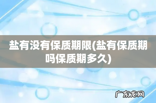 盐有保质期吗保质期多久 盐有没有保质期限