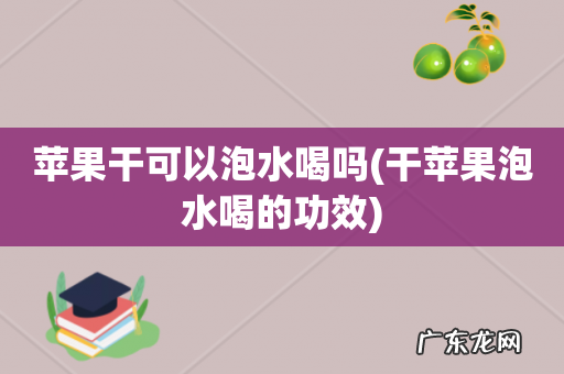 干苹果泡水喝的功效 苹果干可以泡水喝吗